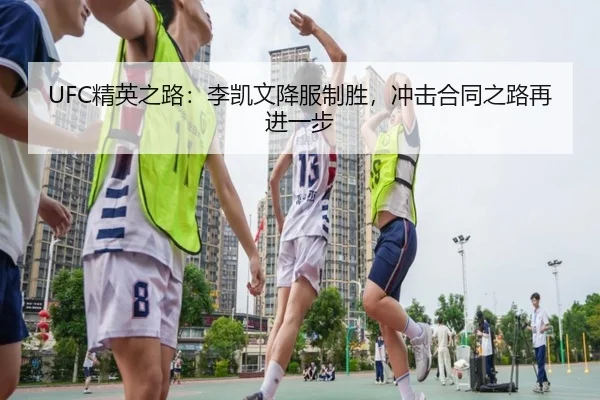 UFC精英之路：李凯文降服制胜，冲击合同之路再进一步