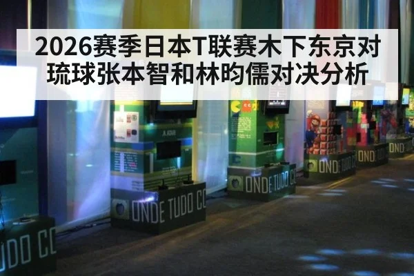 2026赛季日本T联赛木下东京对琉球张本智和林昀儒对决分析